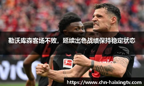 勒沃库森客场不败，延续出色战绩保持稳定状态