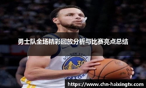 勇士队全场精彩回放分析与比赛亮点总结