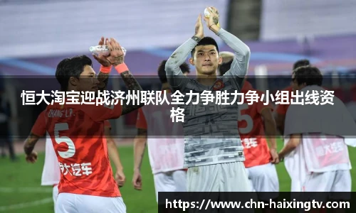 恒大淘宝迎战济州联队全力争胜力争小组出线资格